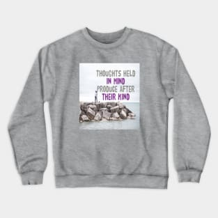 THOUGHTS HELD IN MIND PRODUCE AFTER THEIR KIND Crewneck Sweatshirt